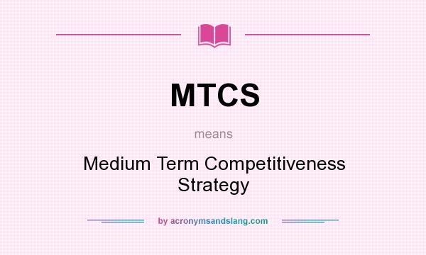 What does MTCS mean? It stands for Medium Term Competitiveness Strategy