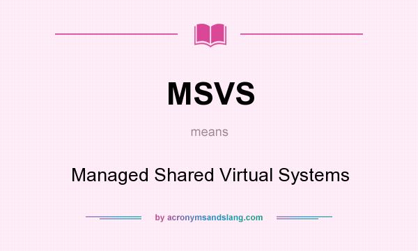 What does MSVS mean? It stands for Managed Shared Virtual Systems