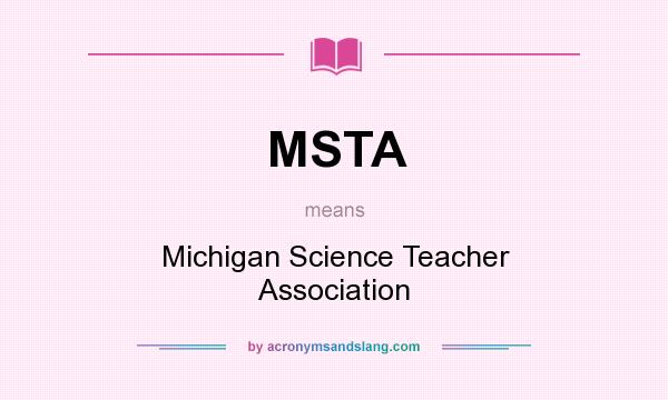 What does MSTA mean? It stands for Michigan Science Teacher Association