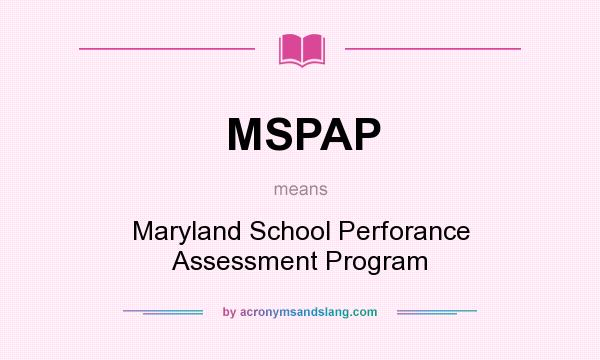 What does MSPAP mean? It stands for Maryland School Perforance Assessment Program