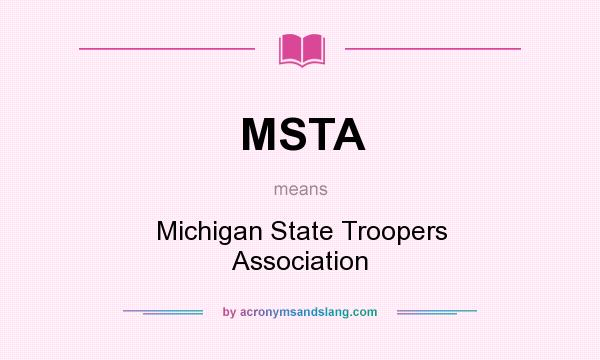 What does MSTA mean? It stands for Michigan State Troopers Association