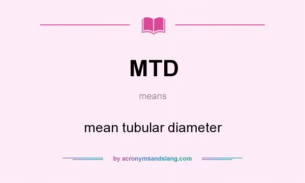 What does MTD mean? It stands for mean tubular diameter