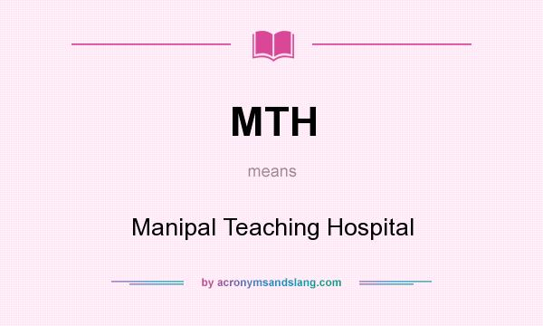 What does MTH mean? It stands for Manipal Teaching Hospital