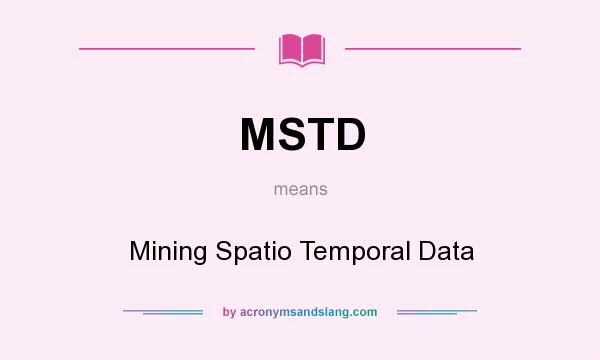 What does MSTD mean? It stands for Mining Spatio Temporal Data