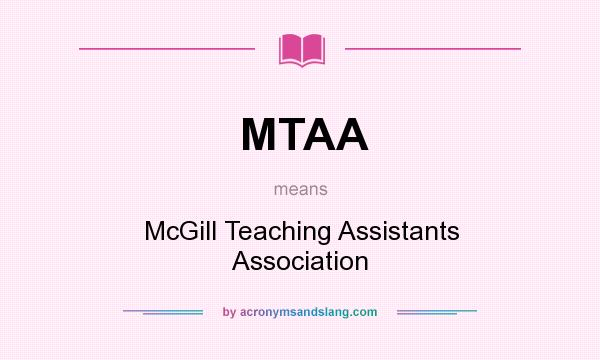 What does MTAA mean? It stands for McGill Teaching Assistants Association