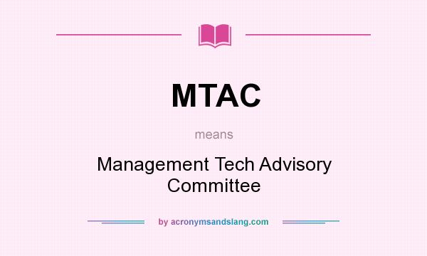 What does MTAC mean? It stands for Management Tech Advisory Committee