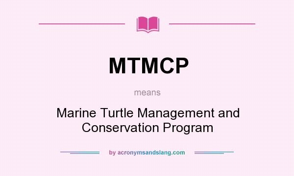 What does MTMCP mean? It stands for Marine Turtle Management and Conservation Program