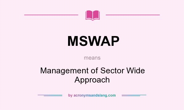 What does MSWAP mean? It stands for Management of Sector Wide Approach