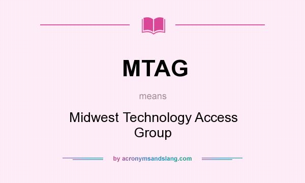 What does MTAG mean? It stands for Midwest Technology Access Group