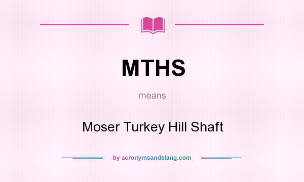 What does MTHS mean? It stands for Moser Turkey Hill Shaft