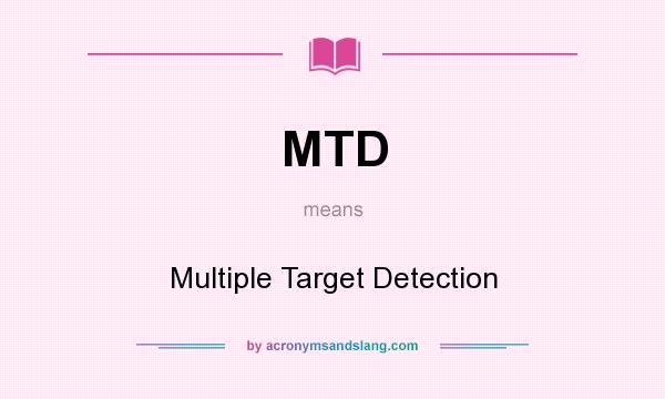 What does MTD mean? It stands for Multiple Target Detection