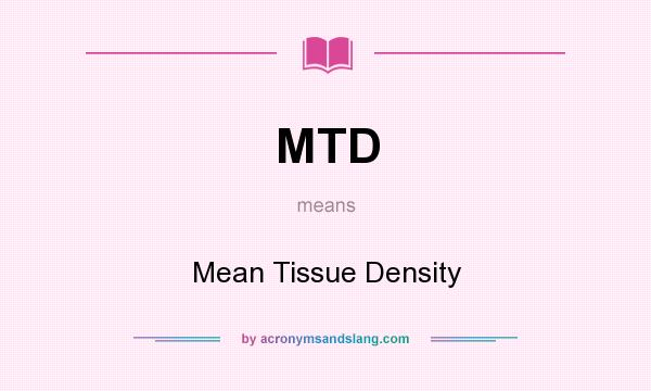 What does MTD mean? It stands for Mean Tissue Density