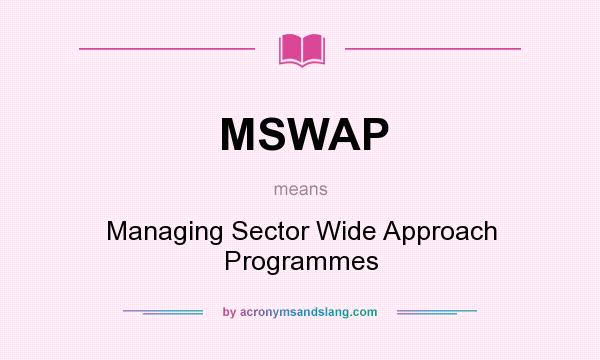 What does MSWAP mean? It stands for Managing Sector Wide Approach Programmes