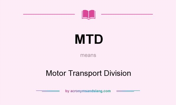 What does MTD mean? It stands for Motor Transport Division