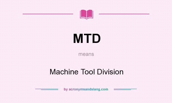 What does MTD mean? It stands for Machine Tool Division