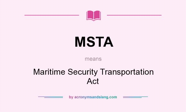 What does MSTA mean? It stands for Maritime Security Transportation Act