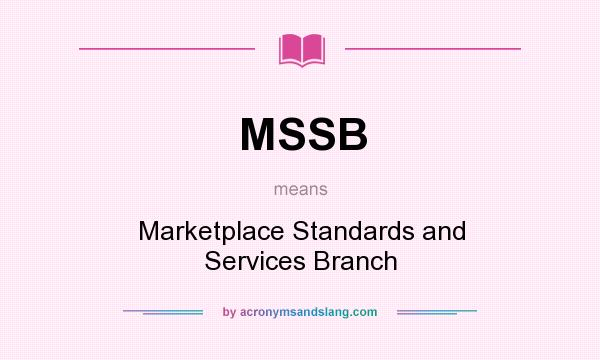 What does MSSB mean? It stands for Marketplace Standards and Services Branch