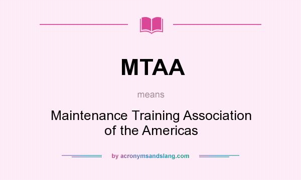 What does MTAA mean? It stands for Maintenance Training Association of the Americas