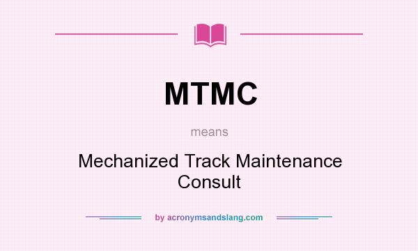 What does MTMC mean? It stands for Mechanized Track Maintenance Consult