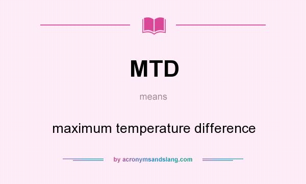 What does MTD mean? It stands for maximum temperature difference