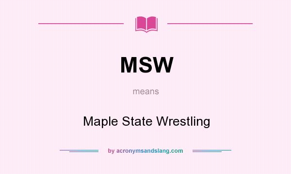 What does MSW mean? It stands for Maple State Wrestling