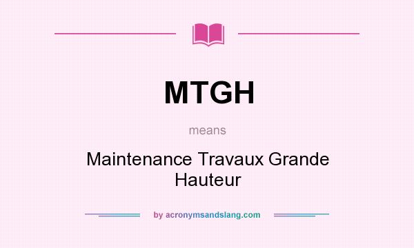 What does MTGH mean? It stands for Maintenance Travaux Grande Hauteur