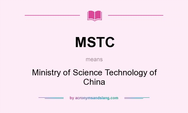 What does MSTC mean? It stands for Ministry of Science Technology of China