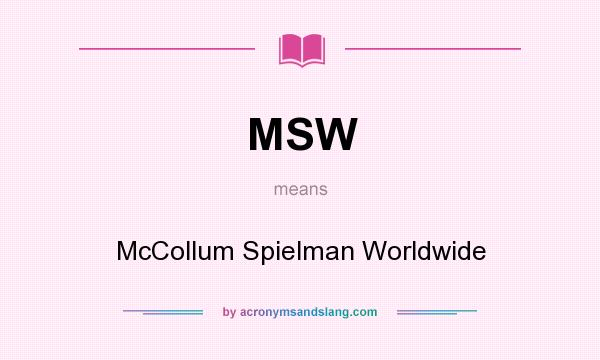 What does MSW mean? It stands for McCollum Spielman Worldwide