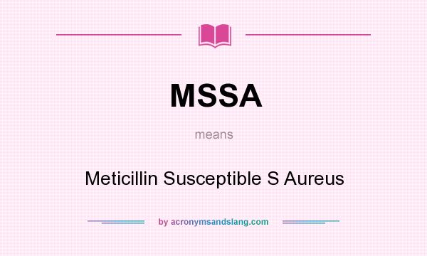 What does MSSA mean? It stands for Meticillin Susceptible S Aureus
