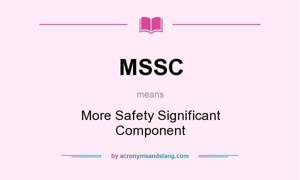 What does MSSC mean? It stands for More Safety Significant Component