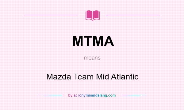 What does MTMA mean? It stands for Mazda Team Mid Atlantic