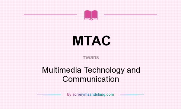 What does MTAC mean? It stands for Multimedia Technology and Communication