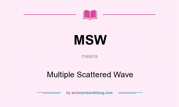 What does MSW mean? It stands for Multiple Scattered Wave