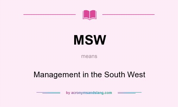 What does MSW mean? It stands for Management in the South West