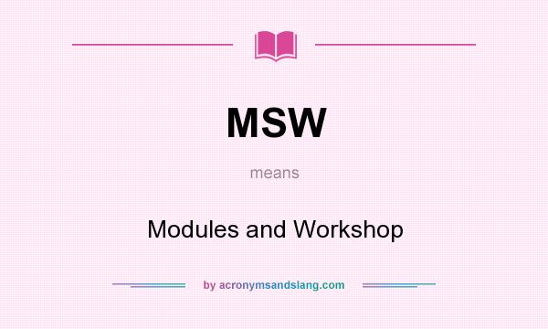 What does MSW mean? It stands for Modules and Workshop