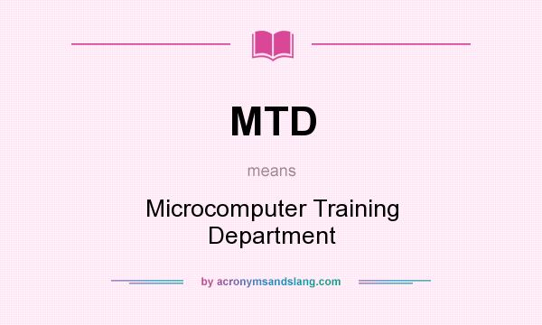 What does MTD mean? It stands for Microcomputer Training Department