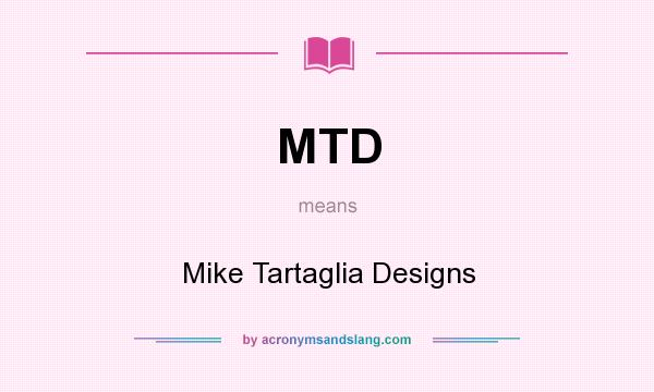 What does MTD mean? It stands for Mike Tartaglia Designs