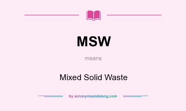 What does MSW mean? It stands for Mixed Solid Waste
