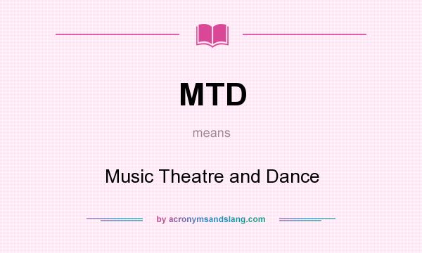 What does MTD mean? It stands for Music Theatre and Dance