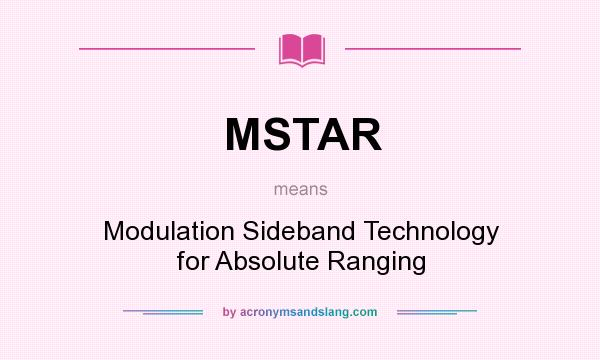 What does MSTAR mean? It stands for Modulation Sideband Technology for Absolute Ranging
