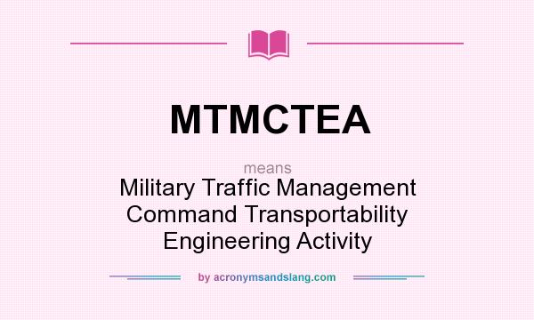 What does MTMCTEA mean? It stands for Military Traffic Management Command Transportability Engineering Activity
