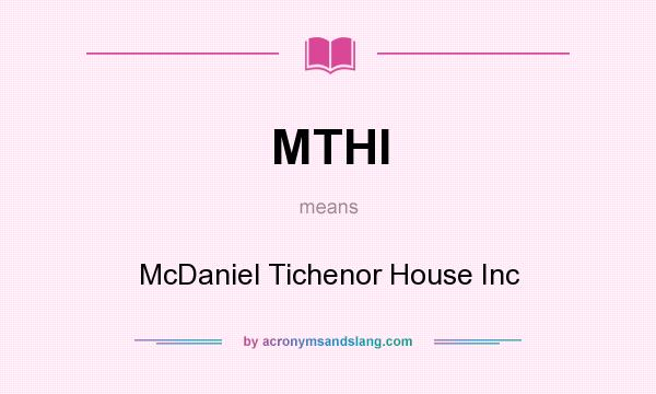 What does MTHI mean? It stands for McDaniel Tichenor House Inc