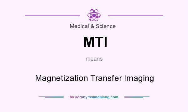 What does MTI mean? It stands for Magnetization Transfer Imaging
