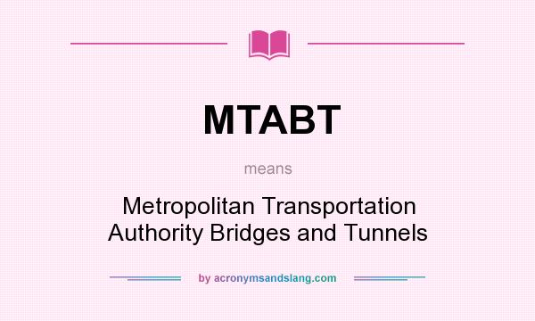 What does MTABT mean? It stands for Metropolitan Transportation Authority Bridges and Tunnels