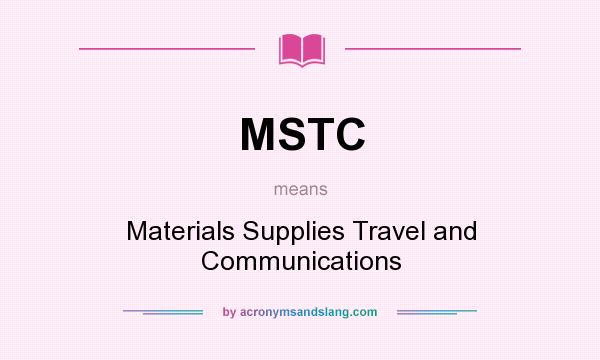 What does MSTC mean? It stands for Materials Supplies Travel and Communications