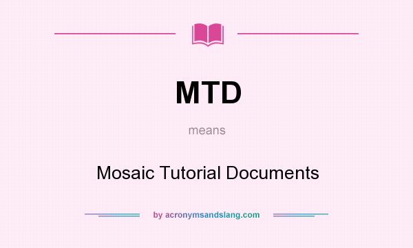 What does MTD mean? It stands for Mosaic Tutorial Documents