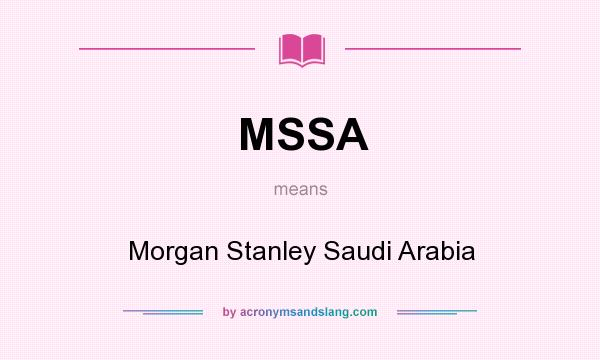 What does MSSA mean? It stands for Morgan Stanley Saudi Arabia
