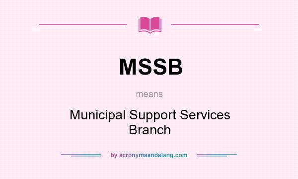 What does MSSB mean? It stands for Municipal Support Services Branch