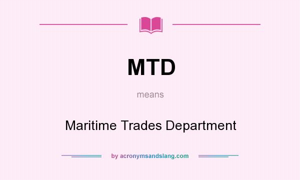 What does MTD mean? It stands for Maritime Trades Department