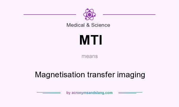What does MTI mean? It stands for Magnetisation transfer imaging